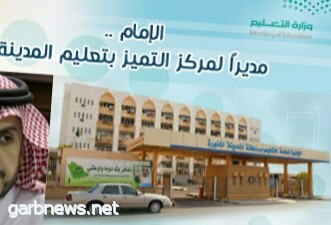 الإمام .. مديراً لمركز التميز بتعليم المدينة