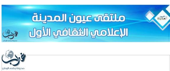 لازال التسجيل متاح في ملتقى عيون المدينة الإعلامي الثقافي الأول