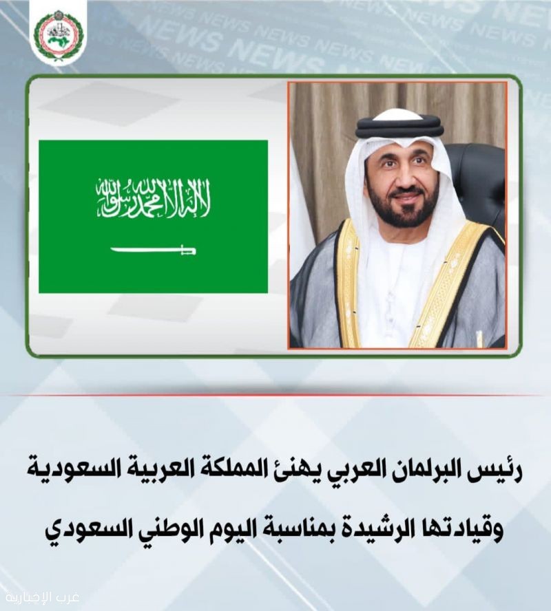 رئيس البرلمان العربي يهنئ المملكة العربية السعودية وقيادتها الرشيدة بمناسبة اليوم الوطني السعودي