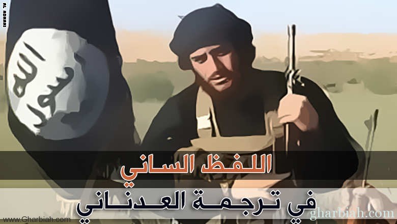داعش تنشر قصة حياة "منجنيق الخلافة" العدناني: حفظ سورة المائدة بيوم.. وقاتل 23 آلية أمريكية و6 طائرات