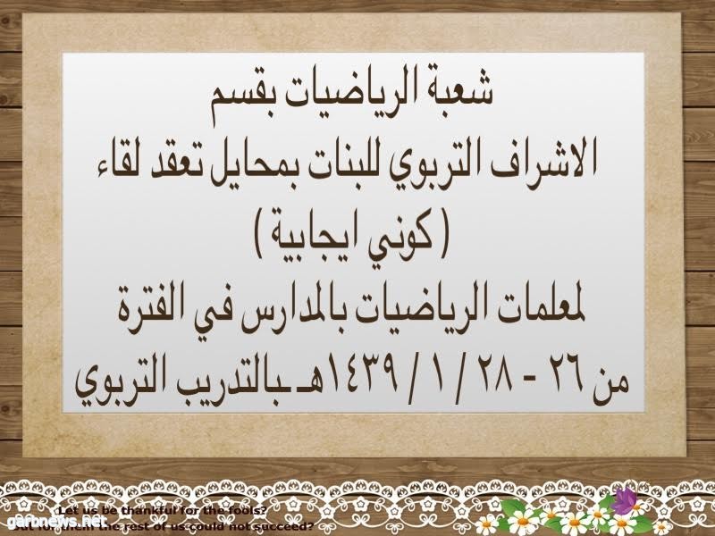 شعبة الرياضيات تعقد لقاء تربوي ( كوني ايجابية )  بقسم الاشراف التربوي للبنات بمحايل